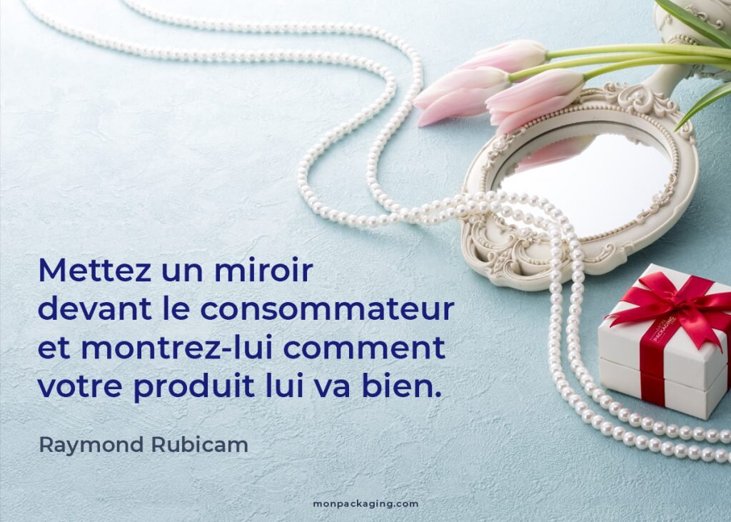 citation Raymond Rubicam. Mettez un miroir devant le consommateur et montrez-lui comment votre produit lui va bien.