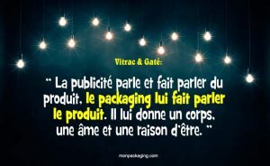 La publicité parle et fait parler du produit, le packaging lui fait parler le produit. Il lui donne un corps, une âme et une raison d’être.