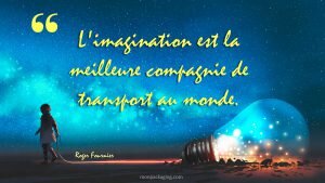 L'imagination est la meilleure compagnie de transport au monde.