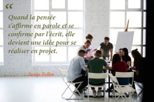 Quand la pensée s'affirme en parole et se confirme par l'écrit, elle devient une idée pour se réaliser en projet.