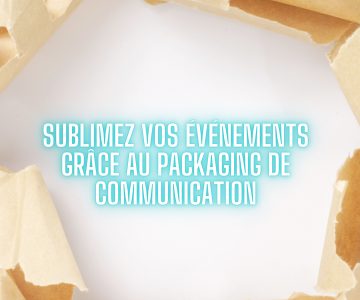 Sublimez vos événements grâce au packaging de communication